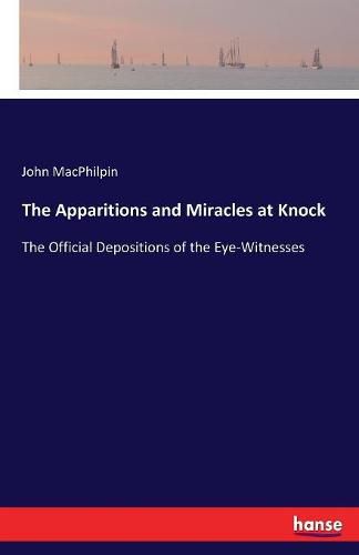 Cover image for The Apparitions and Miracles at Knock: The Official Depositions of the Eye-Witnesses