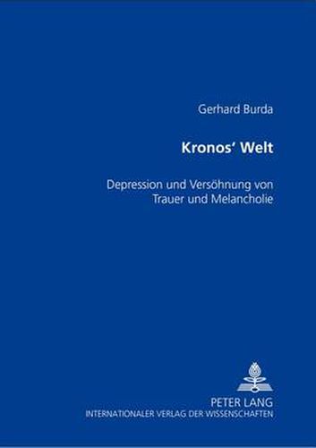 Cover image for Kronos' Welt: Depression Und Die Versoehnung Von Trauer Und Melancholie
