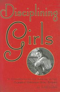 Cover image for Disciplining Girls: Understanding the Origins of the Classic Orphan Girl Story