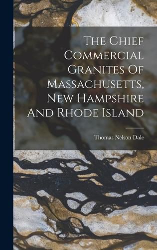 Cover image for The Chief Commercial Granites Of Massachusetts, New Hampshire And Rhode Island