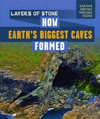 Cover image for Layers of Stone: How Earth's Biggest Caves Formed