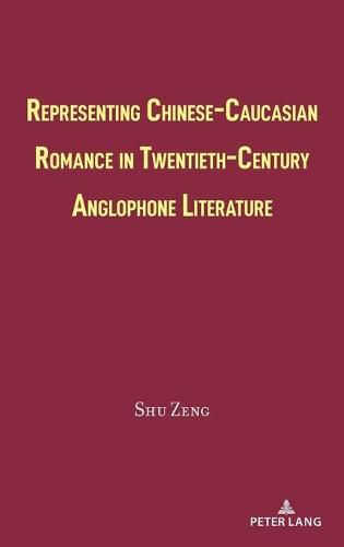 Cover image for Representing Chinese-Caucasian Romance in Twentieth-Century Anglophone Literature