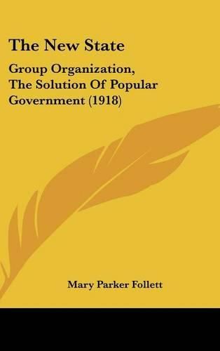 Cover image for The New State: Group Organization, the Solution of Popular Government (1918)