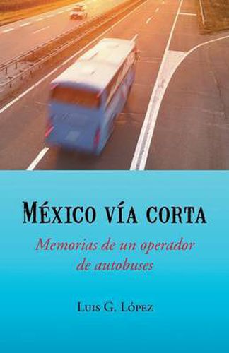 Cover image for Mexico Via Corta: Memorias de Un Operador de Autobuses