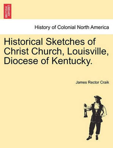 Cover image for Historical Sketches of Christ Church, Louisville, Diocese of Kentucky.