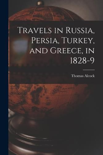 Travels in Russia, Persia, Turkey, and Greece, in 1828-9