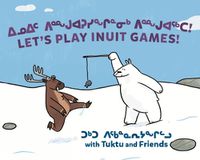 Cover image for Let's Play Inuit Games! with Tuktu and Friends: Bilingual Inuktitut and English Edition