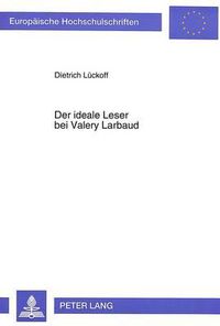 Cover image for Der Ideale Leser Bei Valery Larbaud: Valery Larbauds Vorstellung Von -Elite Lettree-. -Litteratus- Und -Clericus- In Der Moderne
