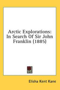 Cover image for Arctic Explorations: In Search of Sir John Franklin (1885)