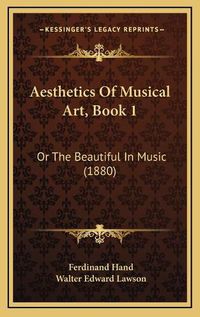 Cover image for Aesthetics of Musical Art, Book 1: Or the Beautiful in Music (1880)