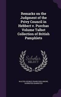 Cover image for Remarks on the Judgment of the Privy Council in Hebbert V. Purchas Volume Talbot Collection of British Pamphlets