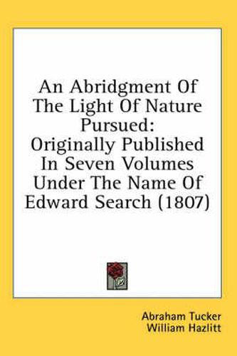 Cover image for An Abridgment of the Light of Nature Pursued: Originally Published in Seven Volumes Under the Name of Edward Search (1807)