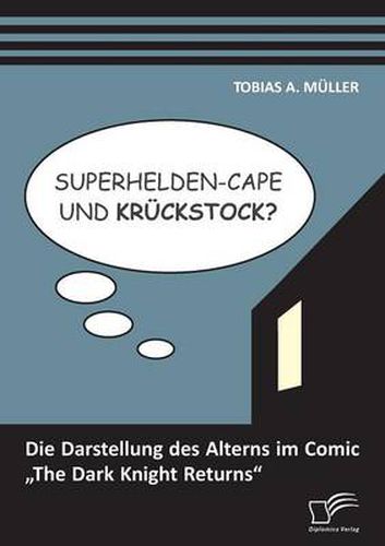 Cover image for Superhelden-Cape und Kruckstock? Die Darstellung des Alterns im Comic  The Dark Knight Returns