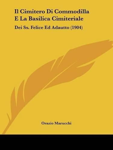 Il Cimitero Di Commodilla E La Basilica Cimiteriale: Dei SS. Felice Ed Adautto (1904)