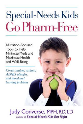 Cover image for Special-Needs Kids Go Pharm-Free: Nutrition-Focused Tools to Help Minimize Meds and Maximize Health and Well-Being