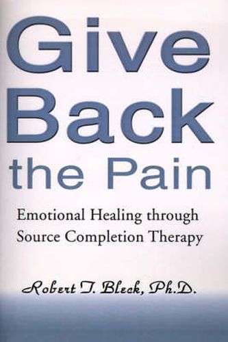 Cover image for Give Back the Pain: Emotional Healing Through Source Completion Therapy