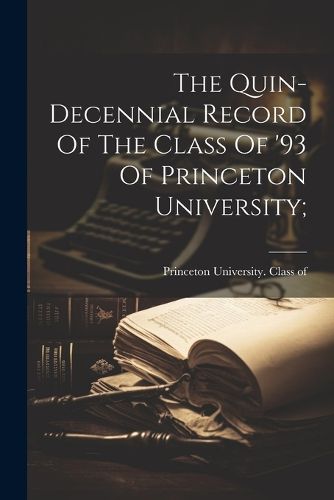 Cover image for The Quin-decennial Record Of The Class Of '93 Of Princeton University;