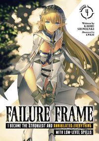 Cover image for Failure Frame: I Became the Strongest and Annihilated Everything With Low-Level Spells (Light Novel) Vol. 4