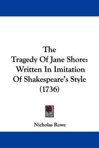 Cover image for The Tragedy Of Jane Shore: Written In Imitation Of Shakespeare's Style (1736)