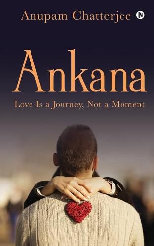 Cover image for Ankana: Love Is a Journey, Not a Moment