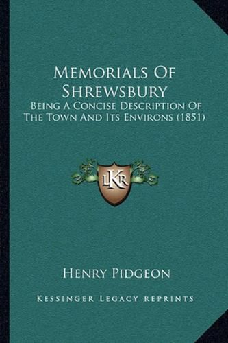 Cover image for Memorials of Shrewsbury: Being a Concise Description of the Town and Its Environs (1851)