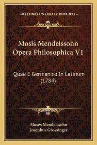 Cover image for Mosis Mendelssohn Opera Philosophica V1: Quae E Germanico in Latinum (1784)