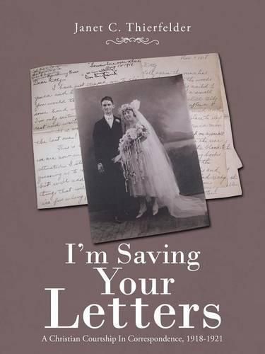 Cover image for I'm Saving Your Letters: A Christian Courtship in Correspondence, 1918-1921