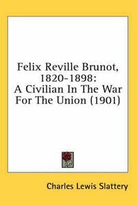 Cover image for Felix Reville Brunot, 1820-1898: A Civilian in the War for the Union (1901)