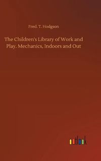 Cover image for The Children's Library of Work and Play. Mechanics, Indoors and Out