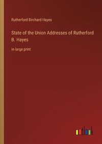 Cover image for State of the Union Addresses of Rutherford B. Hayes