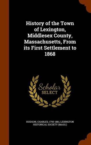 History of the Town of Lexington, Middlesex County, Massachusetts, from Its First Settlement to 1868