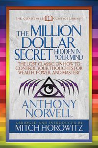 Cover image for The Million Dollar Secret Hidden in Your Mind (Condensed Classics): The Lost Classic on How to Control Your oughts for Wealth, Power, and Mastery