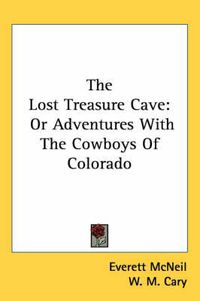 Cover image for The Lost Treasure Cave: Or Adventures with the Cowboys of Colorado