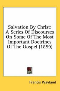 Cover image for Salvation by Christ: A Series of Discourses on Some of the Most Important Doctrines of the Gospel (1859)