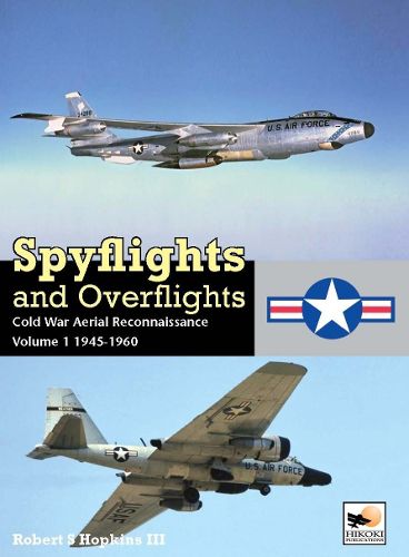 Spyflights And Overflights: Cold War Aerial Reconnaissance, Volume 1: 1945-1960