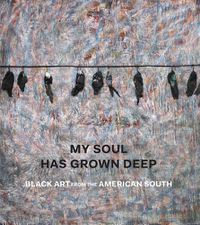 Cover image for My Soul Has Grown Deep: Black Art from the American South