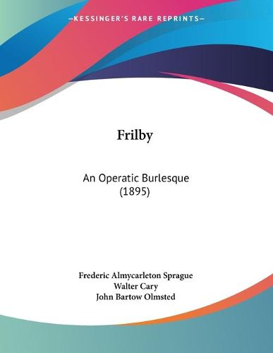 Cover image for Frilby: An Operatic Burlesque (1895)