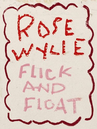 Cover image for Rose Wylie. Flick and Float