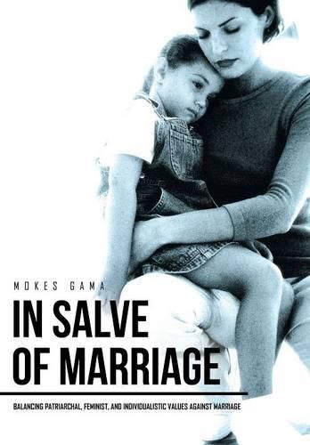 In Salve of Marriage: Balancing Patriarchal, Feminist, and Individualistic Values Against Marriage