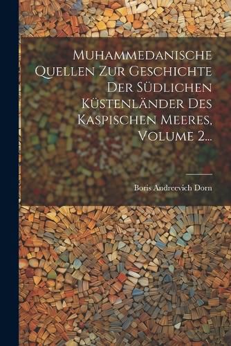 Cover image for Muhammedanische Quellen Zur Geschichte Der Suedlichen Kuestenlaender Des Kaspischen Meeres, Volume 2...