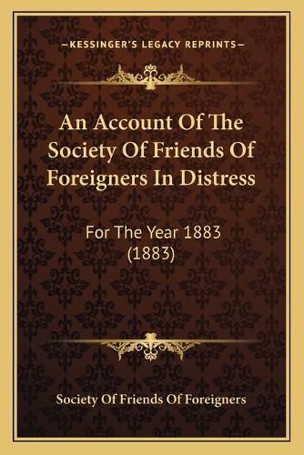 An Account of the Society of Friends of Foreigners in Distress: For the Year 1883 (1883)