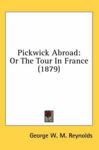 Cover image for Pickwick Abroad: Or the Tour in France (1879)