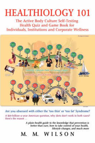 Cover image for Healthiology 101: The Active Body Culure Self-Testing Health Quiz and Game Book for Individuals, Institutions and Corporate Wellness