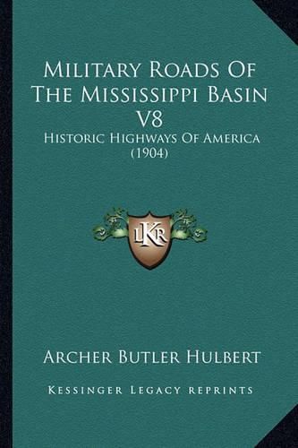 Military Roads of the Mississippi Basin V8: Historic Highways of America (1904)