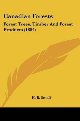 Cover image for Canadian Forests: Forest Trees, Timber and Forest Products (1884)