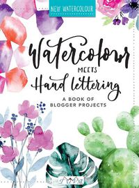 Cover image for Watercolour Meets Hand Lettering - The Project Boo k of Pretty Watercolour with Hand Lettering