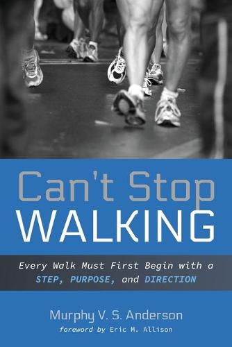 Can't Stop Walking: Every Walk Must First Begin with a Step, Purpose, and Direction