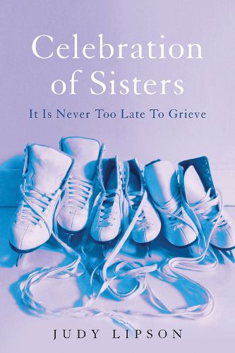 Cover image for Celebration of Sisters: It Is Never Too Late To Grieve