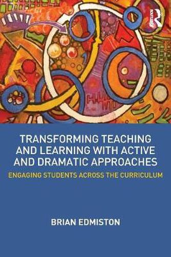 Cover image for Transforming Teaching and Learning with Active and Dramatic Approaches: Engaging Students Across the Curriculum