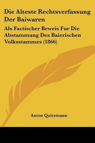 Cover image for Die Alteste Rechtsverfassung Der Baiwaren: ALS Factischer Beweis Fur Die Abstammung Des Baierischen Volksstammes (1866)